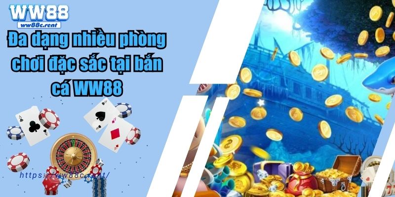 Đa dạng nhiều phòng chơi đặc sắc tại bắn cá WW88