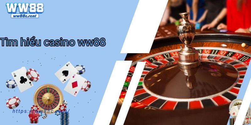 Tìm hiểu casino ww88 - sảnh game an toàn uy tín 