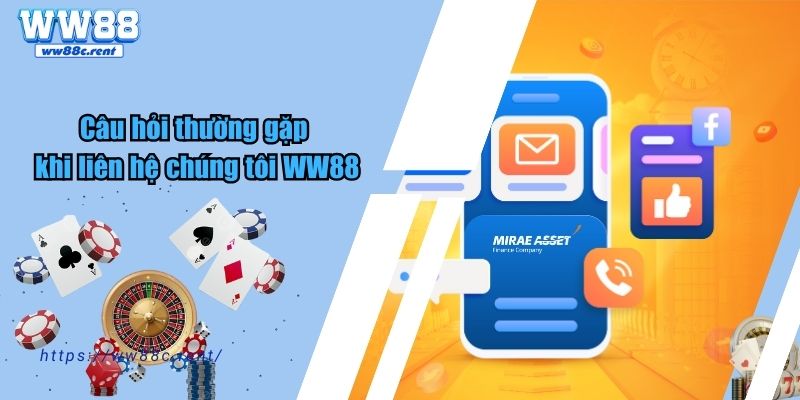 Một số câu hỏi thường gặp khi liên hệ chúng tôi WW88